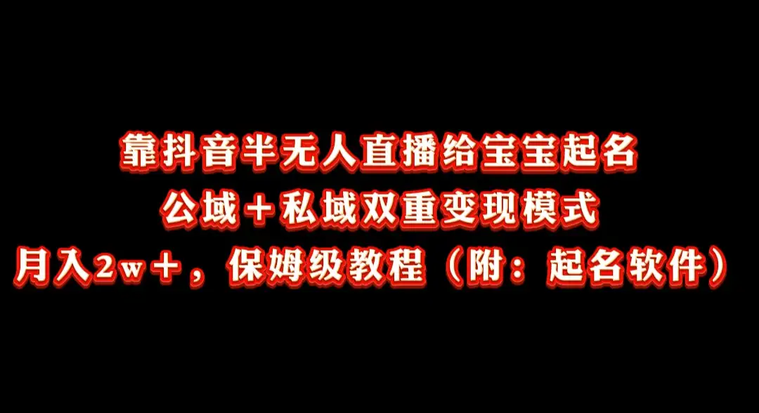 靠抖音半无人直播给宝宝起名，公域＋私域双重变现模式， 月入20000＋，保姆级教程（附：起名软件）-优优云创网