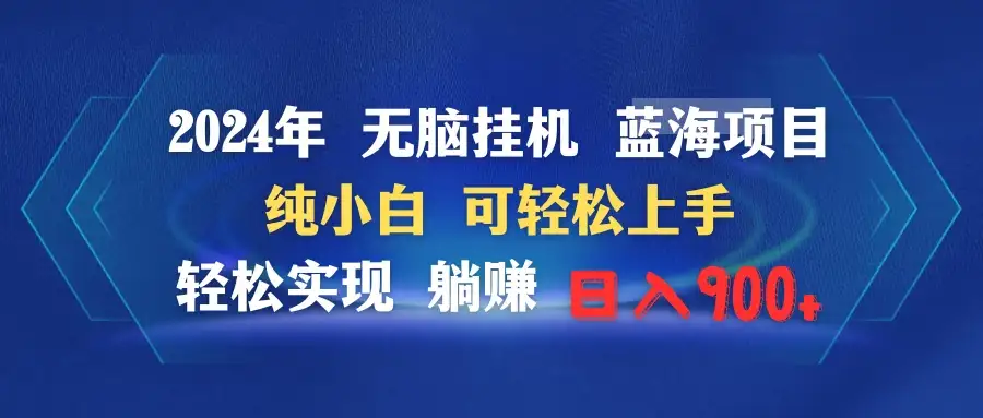 2024年无脑挂机蓝海项目 纯小白可轻松上手 轻松实现躺赚日入900+-优优云创网