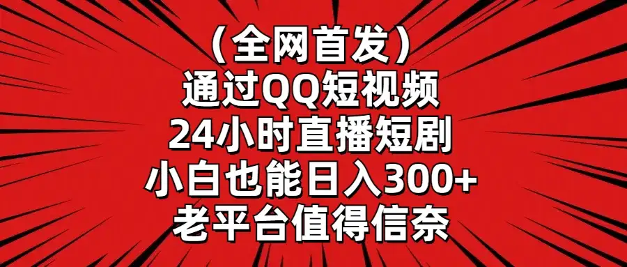 （全网首发）通过QQ短视频、24小时直播短剧，小白也能日入300+，老平台值得信奈-优优云创网