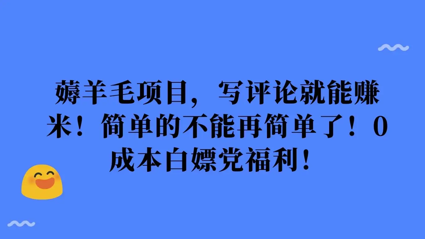 薅羊毛项目，写评论就能赚米！简单的不能再简单了！0成本白嫖党福利！-优优云创网
