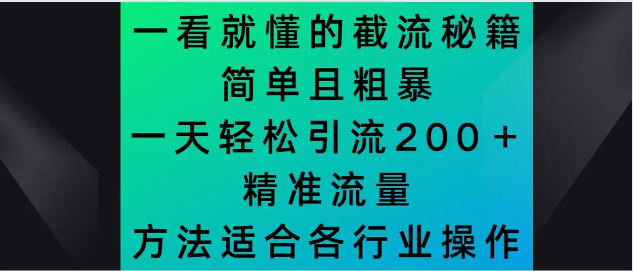一看就懂的截流秘籍，简单粗暴，一天轻松引流200＋精准流量 方法适合各个行业操作-优优云创网