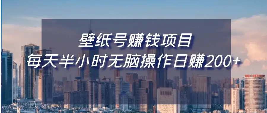 壁纸号赚钱项目，每天半小时无脑操作日赚200+-优优云创网