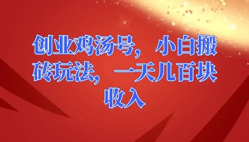 创业鸡汤号，小白搬砖玩法，一天几百块收入-优优云创网