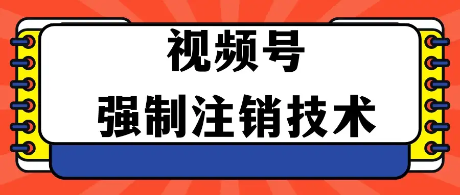 视频号违规强制注销技术 学会释放出账号继续打品100000+-优优云创网