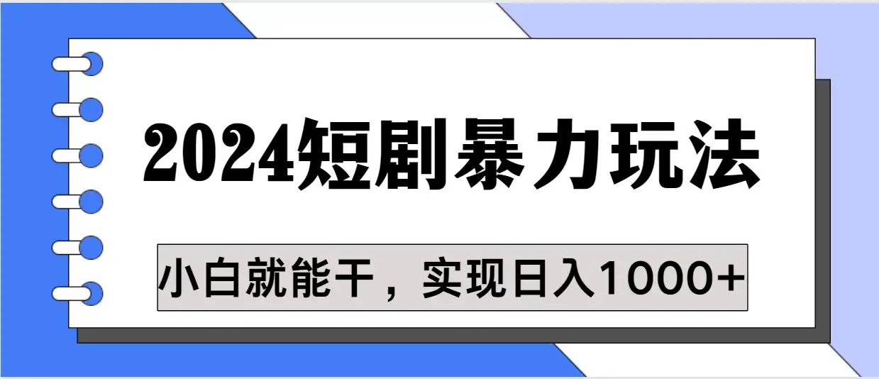 蓝海项目 2024短剧暴力多种玩法，小白必备，轻松实现日入1000+-优优云创网
