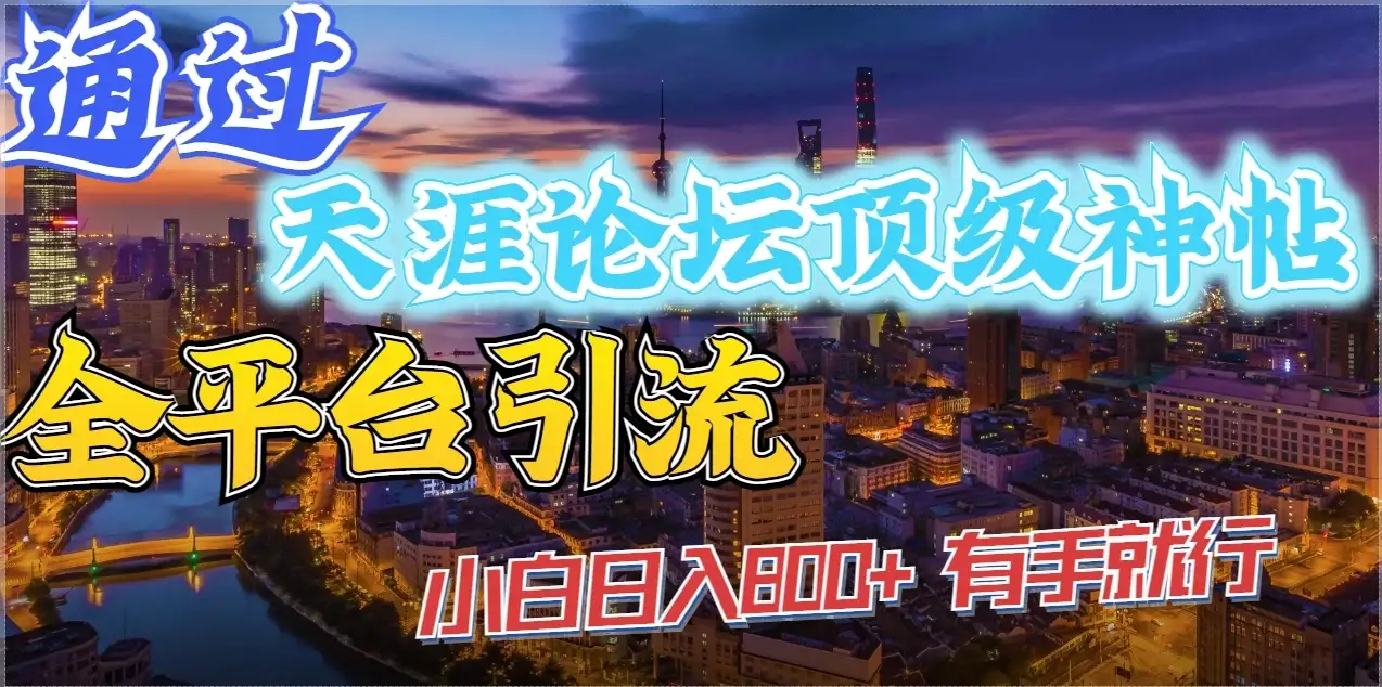 通过天涯论坛顶级神帖全平台引流，小白日入800+，有手就行-优优云创网