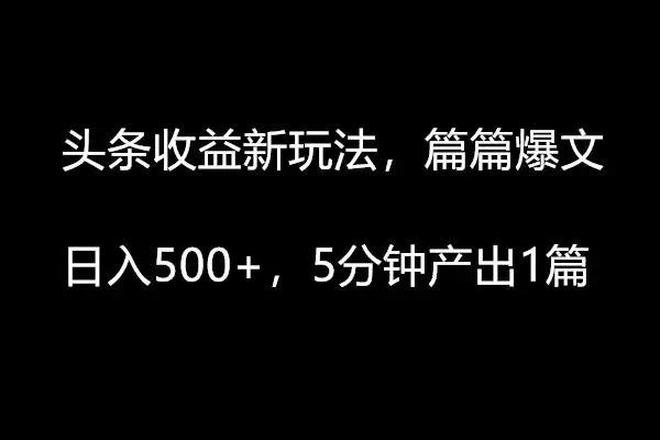头条收益新玩法，篇篇爆文，日入500+，5分钟产出1篇-优优云创网
