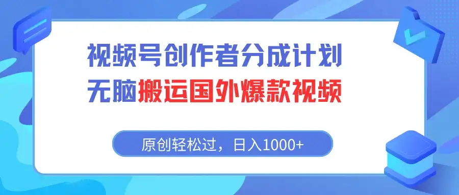 视频号创作者分成计划，无脑搬运国外爆款视频，原创轻松过，日入1000+-优优云创网