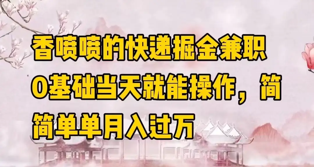 香喷喷的快递掘金兼职，0基础当天就能操作，简简单单月入过万-优优云创网