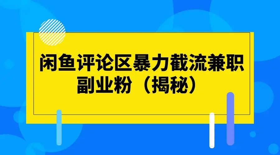 闲鱼评论区暴力截流兼职副业粉（揭秘）-优优云创网