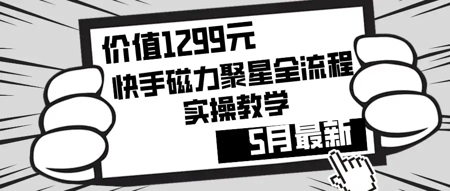 价值1299的快手磁力聚星5月最新全流程实操教学-优优云创网