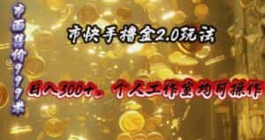 (10524期)快手掘金2.0玩法,日入300+,个人工作室均可操作-优优云创网