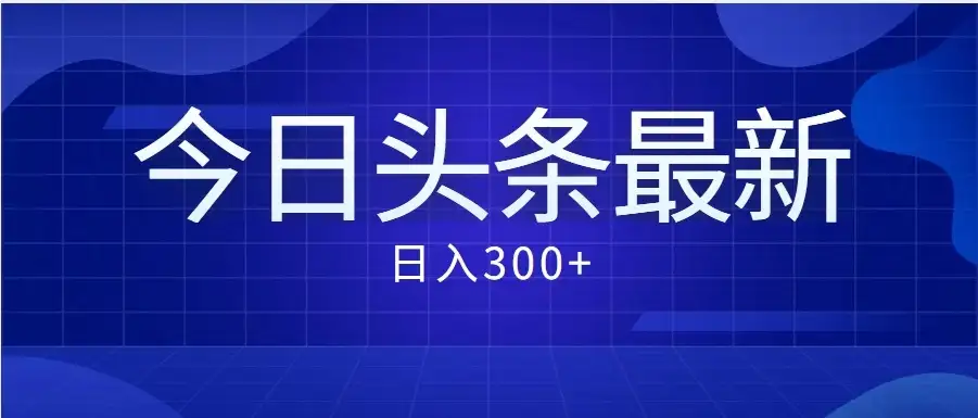 价值999的最新头条玩法，每天收入300+-优优云创网