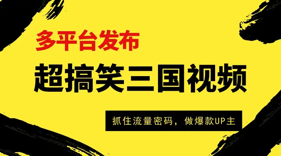 爆笑三国短视频多平台变现，轻松成为流量霸主，打造爆款UP主之路！-优优云创网