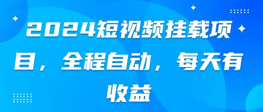 2024短视频挂载项目，全程自动，每天有收益-优优云创网