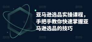 亚马逊选品实操课程,手把手教你快速掌握亚马逊选品的技巧-优优云创网