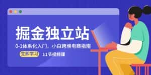 (10536期)掘金 独立站,0-1体系化入门,小白跨境电商指南(11节视频课)-优优云创网
