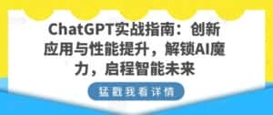 ChatGPT实战指南:创新应用与性能提升,解锁AI魔力,启程智能未来-优优云创网