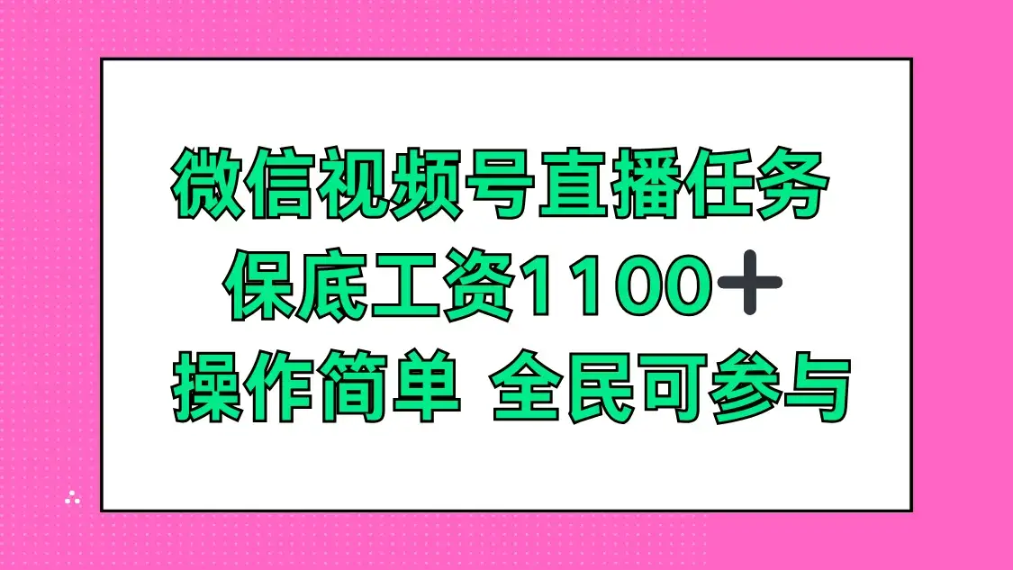 微信视频号直播任务，保底工资1100+，全民可参与-优优云创网