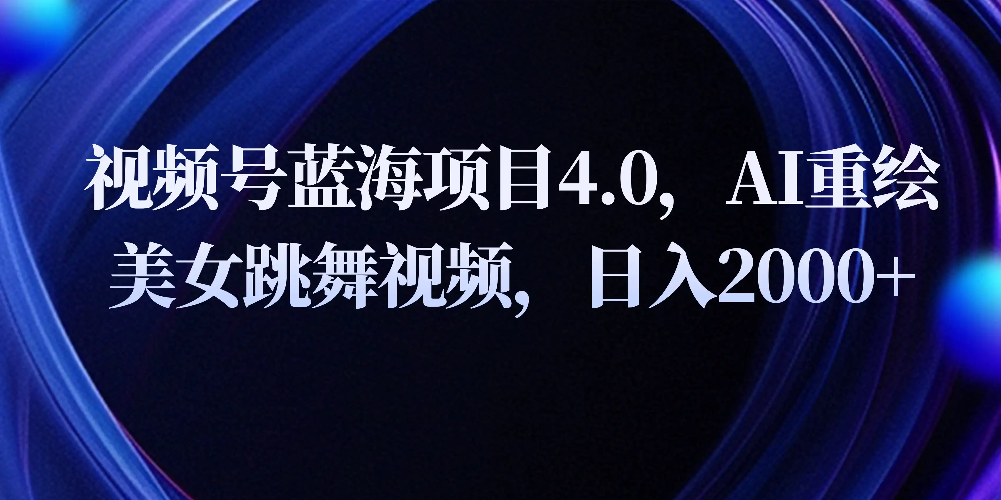 视频号蓝海项目4.0和拓展玩法，AI重绘美女跳舞视频，日入2000+-优优云创网