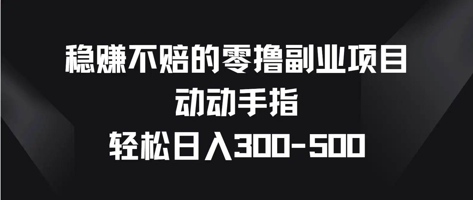 稳赚不赔的零撸副业项目，动动手指轻松日入300-500-优优云创网