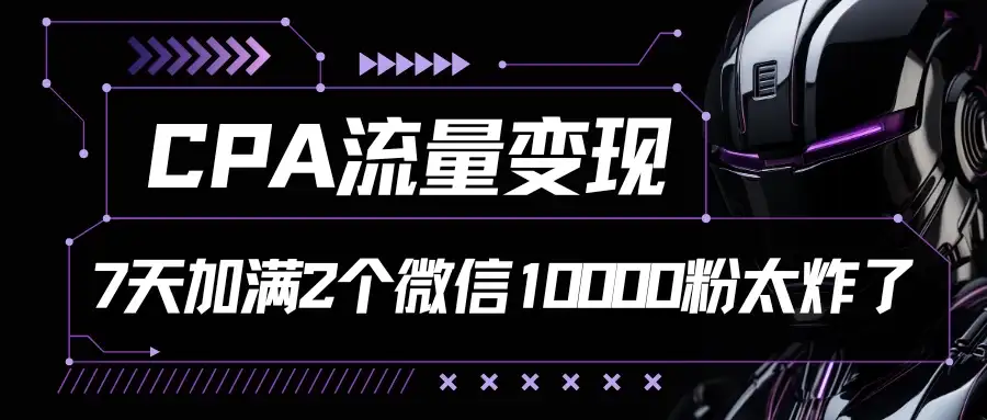 CPA流量变现，7天加满两个微信10000粉，轻轻松松加爆微信-优优云创网