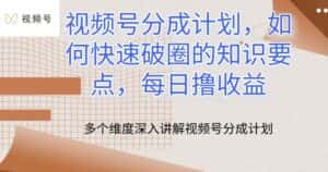 视频号分成计划,如何快速破圈的知识要点,每日撸收益-优优云创网