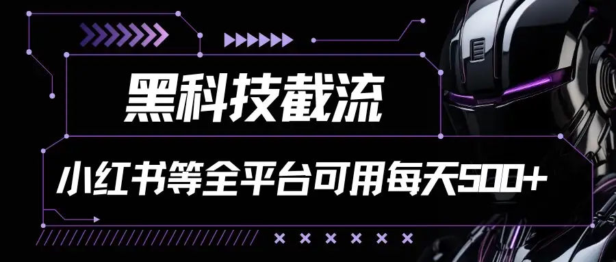 黑科技截流，小红书等全平台可用！每天引流500+-优优云创网