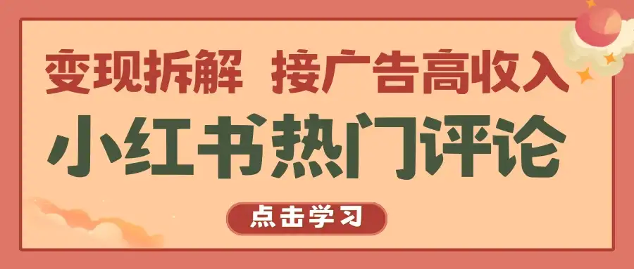 小红书热门评论，变现拆解，接广告高收入-优优云创网