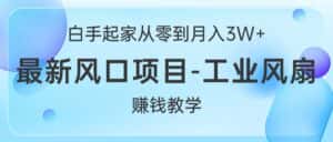 (10663期)白手起家从零到月入3W+,最新风口项目-工业风扇赚钱教学-优优云创网