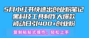 5月小红书快速出创业粉笔记,黑科技工具制作大爆款,被动日引400+创业粉-优优云创网