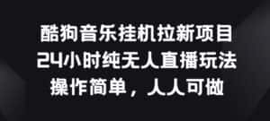 酷狗音乐挂JI拉新项目,24小时纯无人直播玩法,操作简单人人可做-优优云创网
