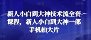 新人小白到大神技术流全套课程，新人小白到大神一部手机拍大片-优优云创网