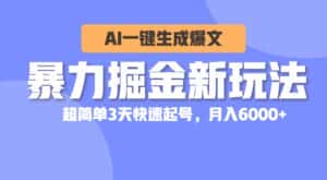 (10684期)暴力掘金新玩法,AI一键生成爆文,超简单3天快速起号,月入6000+-优优云创网