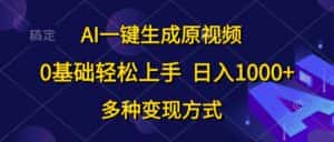 (10695期)AI一键生成原视频,0基础轻松上手,日入1000+,多种变现方式-优优云创网