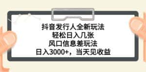 (10700期)抖音发行人全新玩法,轻松日入几张,风口信息差玩法,日入3000+,当天…-优优云创网