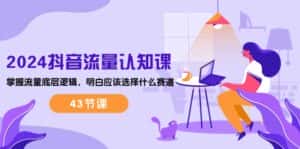 (10713期)2024抖音流量·认知课:掌握流量底层逻辑,明白应该选择什么赛道 (43节课)-优优云创网