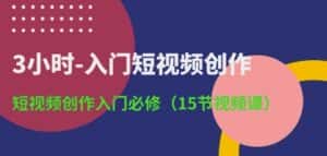 3小时-入门短视频创作:短视频创作入门必修(15节视频课)-优优云创网