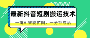 最新抖音短剧搬运技术,一键AI智能扩图,百分百过原创,秒过豆荚!-优优云创网
