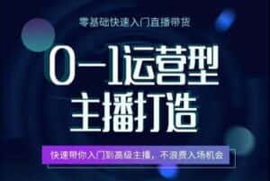 0-1运营型主播打造，​快速带你入门高级主播，不浪费入场机会-优优云创网