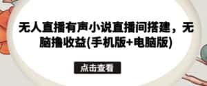 无人直播有声小说直播间搭建，无脑撸收益(手机版+电脑版)-优优云创网