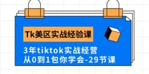 Tk美区实战经验课程分享,3年tiktok实战经营,从0到1包你学会(29节课)-优优云创网