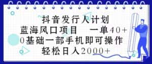 （10756期）抖音发行人计划，蓝海风口项目 一单40，0基础一部手机即可操作 日入2000＋-优优云创网