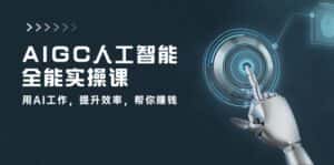 (10762期)AIGC 人工智能全能实操课:用AI工作,提升效率,帮你赚钱(33节课)-优优云创网