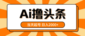 （10792期）AI撸头条，当天起号，第二天见收益，日入2000+-优优云创网