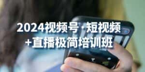 2024视频号短视频+直播极简培训班:抓住视频号风口,流量红利-优优云创网