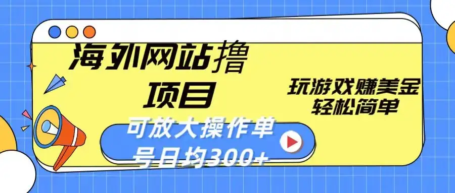海外网站撸金项目，玩游戏赚美金，轻松简单可放大操作，单号每天均300+-优优云创网