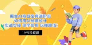 (10814期)掘金AI 商战 宝典 进阶班:如何用AI绘画设计(实战实操 现学现用 玩赚超值)-优优云创网