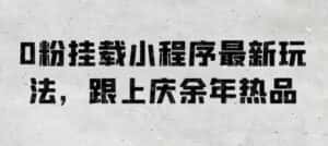0粉挂载小程序最新玩法，跟上庆余年热品-优优云创网