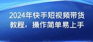 2024年快手短视频带货教程,操作简单易上手-优优云创网